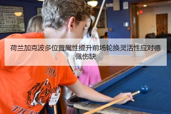 荷兰加克波多位置属性提升前场轮换灵活性应对德佩伤缺